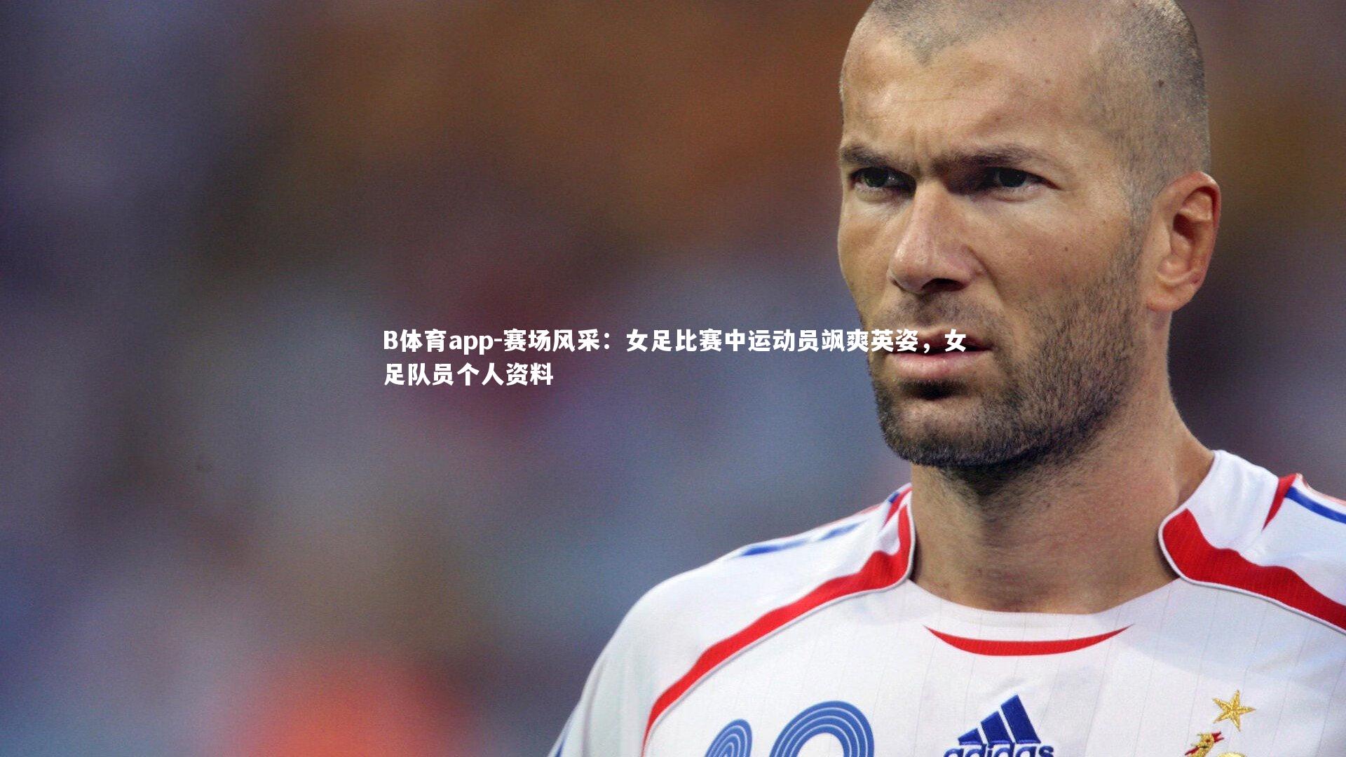 赛场风采：女足比赛中运动员飒爽英姿，女足队员个人资料