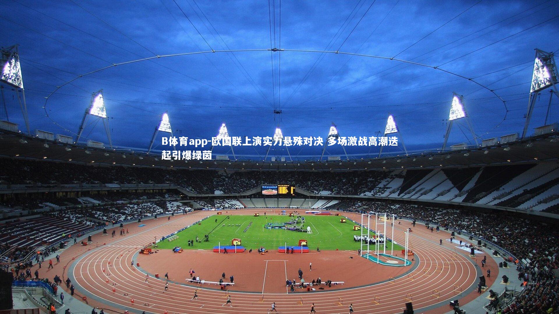 欧国联上演实力悬殊对决 多场激战高潮迭起引爆绿茵