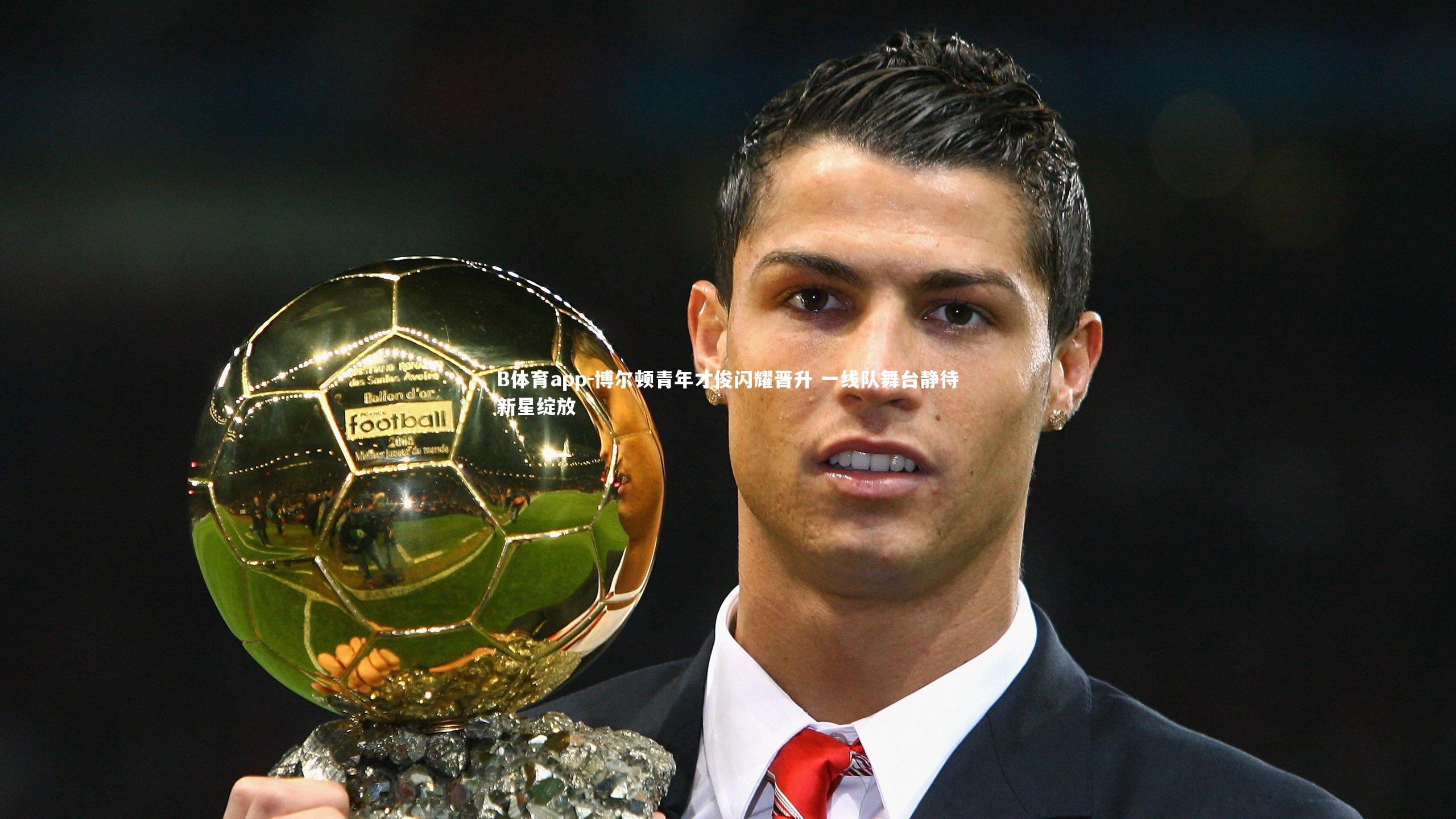 博尔顿青年才俊闪耀晋升 一线队舞台静待新星绽放