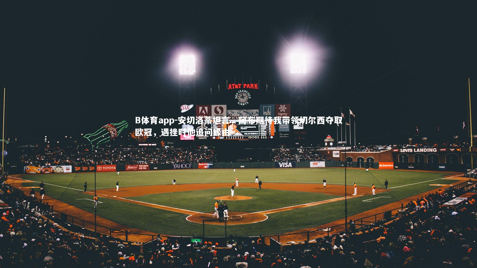 B体育app-安切洛蒂坦言，阿布期待我带领切尔西夺取欧冠，遇挫时他追问缘由