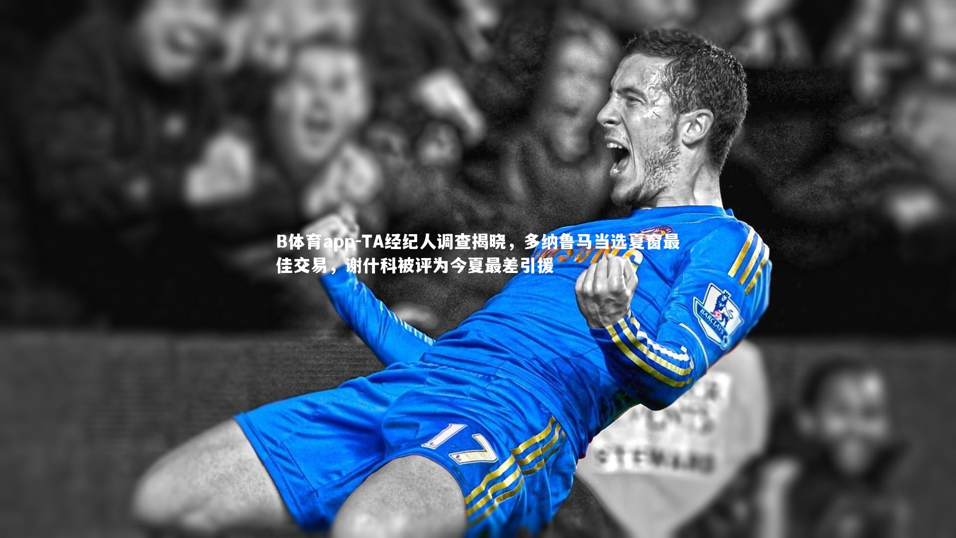 TA经纪人调查揭晓，多纳鲁马当选夏窗最佳交易，谢什科被评为今夏最差引援