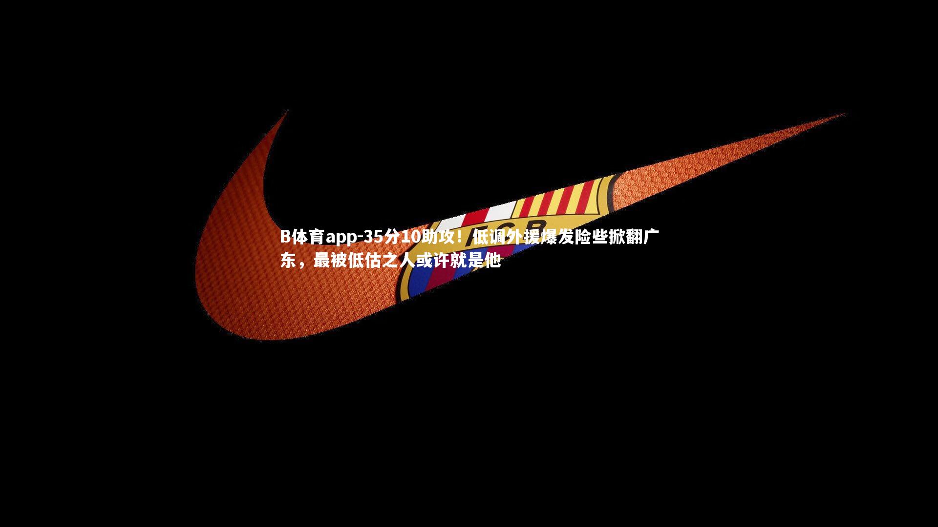 35分10助攻！低调外援爆发险些掀翻广东，最被低估之人或许就是他