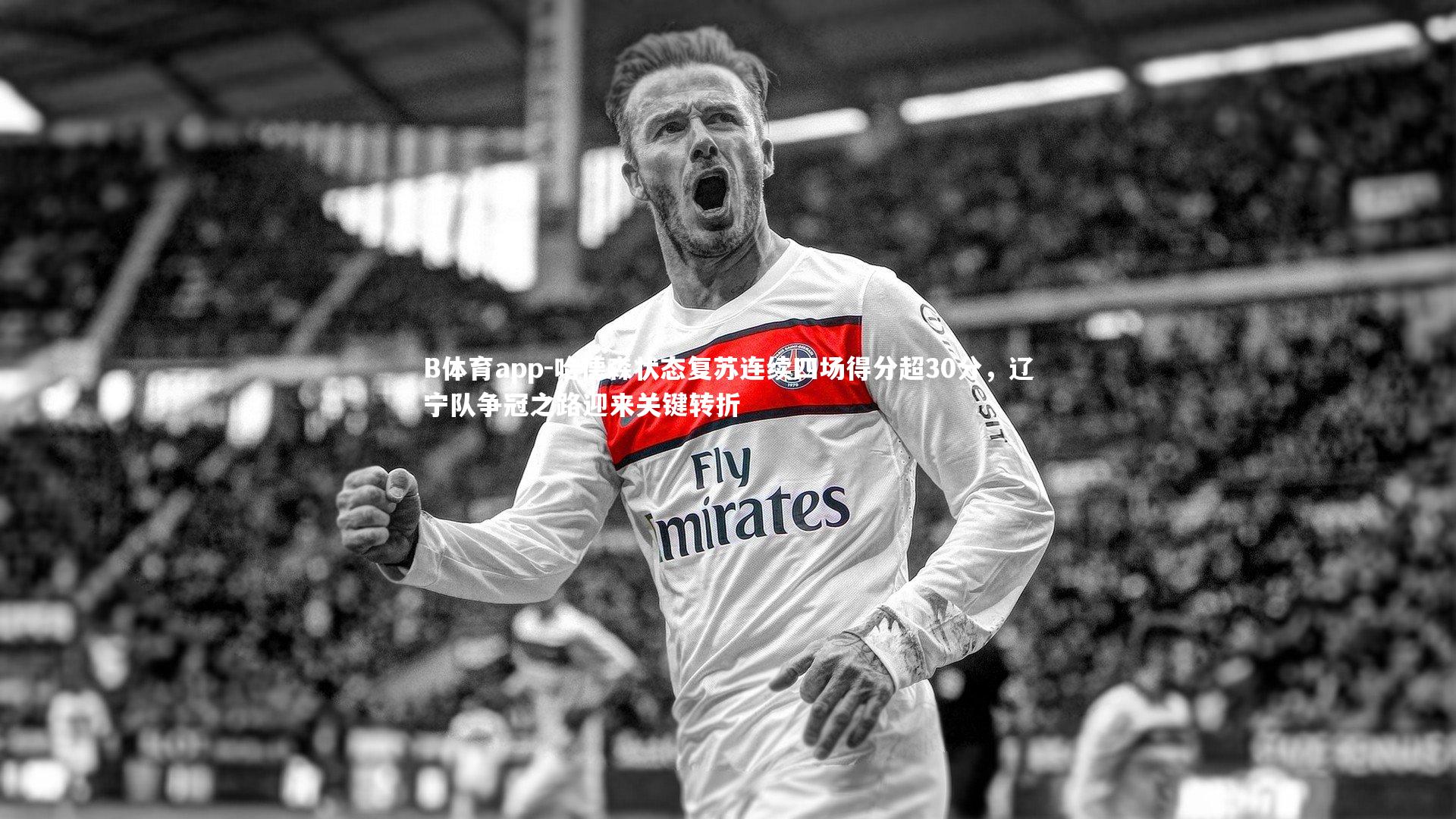 B体育app-哈德森状态复苏连续四场得分超30分，辽宁队争冠之路迎来关键转折