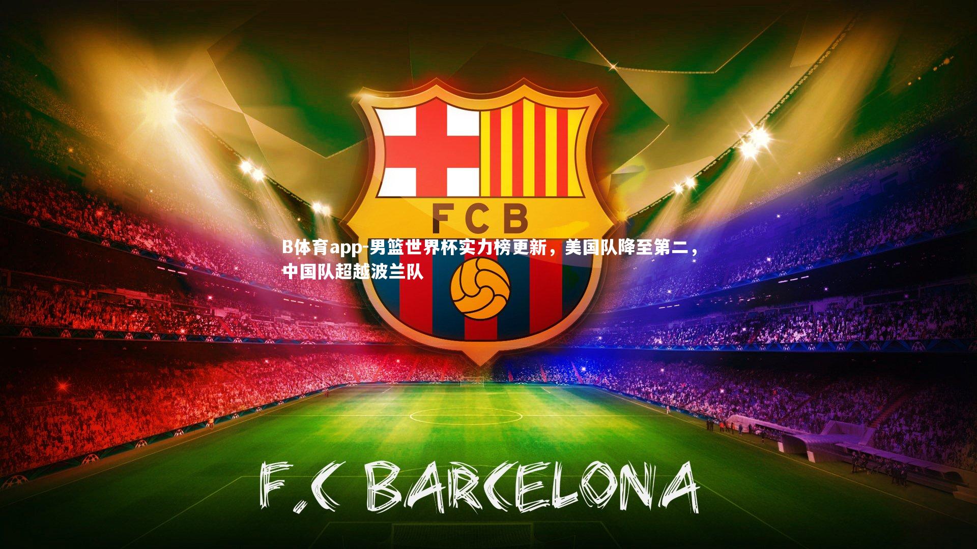 B体育app-男篮世界杯实力榜更新，美国队降至第二，中国队超越波兰队